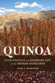 Quinoa Food Politics and Agrarian Life in the Andean Highlands【電子書籍】[ Linda J. Seligmann ]
