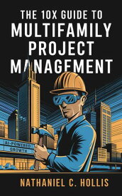 AI-Powered Growth The 10x Guide to Multifamily Project Management【電子書籍】[ Nathaniel C. Hollis ]