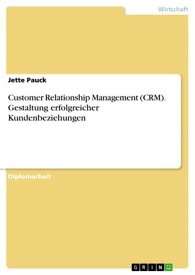 Customer Relationship Management (CRM). Gestaltung erfolgreicher Kundenbeziehungen【電子書籍】[ Jette Pauck ]