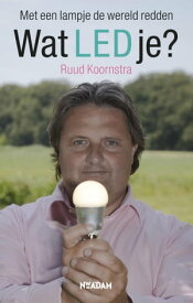 Wat LED je? om met een lampje de wereld te redden.【電子書籍】[ Ruud Koornstra ]