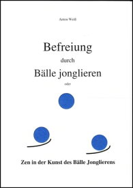 Befreiung durch B?lle jonglieren Zen in der Kunst des B?lle Jonglierens【電子書籍】[ Anton Wei? ]