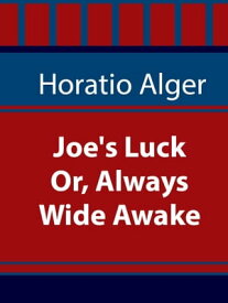 Joe's Luck; Or, Always Wide Awake【電子書籍】[ Horatio Alger ]