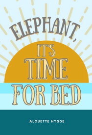 Elephant, it's Time for Bed【電子書籍】[ Alouette Hygge ]