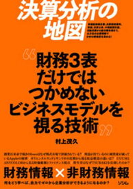 決算分析の地図　財務3表だけではつかめないビジネスモデルを視る技術【電子書籍】[ 村上茂久 ]