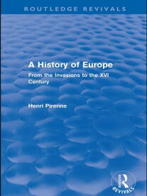 A History of Europe (Routledge Revivals) From the Invasions to the XVI Century【電子書籍】[ Henri Pirenne ]