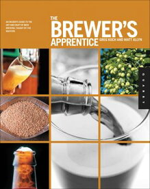 The Brewer's Apprentice An Insider's Guide to the Art and Craft of Beer Brewing, Taught by the Masters【電子書籍】[ Greg Koch ]