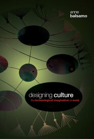 Designing Culture The Technological Imagination at Work【電子書籍】[ Anne Balsamo ]