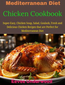 Mediterranean Diet Chicken Cookbook Super-Easy,Chicken Soup, Salad, Goulash,Fresh and Delicious Chicken Recipes that are Perfect for Mediterranean Diet【電子書籍】[ Eevee Undarwood ]