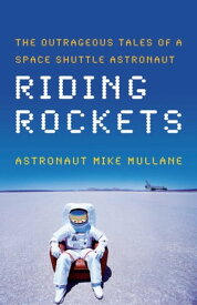 Riding Rockets The Outrageous Tales of a Space Shuttle Astronaut【電子書籍】[ Mike Mullane ]