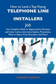 How to Land a Top-Paying Telephone line installers Job: Your Complete Guide to Opportunities, Resumes and Cover Letters, Interviews, Salaries, Promotions, What to Expect From Recruiters and More【電子書籍】[ Guzman Amanda ]