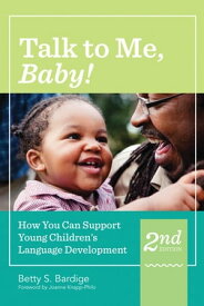 Talk to Me, Baby! How You Can Support Young Children's Language Development, Second Edition【電子書籍】[ Betty Bardige Ed.D. ]