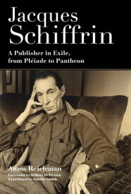 Jacques Schiffrin A Publisher in Exile, from Pl?iade to Pantheon【電子書籍】[ Amos Reichman ]