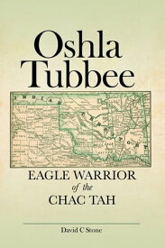 Oshla Tubbee Eagle Warrior of the Chac Tah【電子書籍】[ David C Stone ]