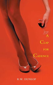 A Clap for Cadence【電子書籍】[ R.W. Dunlop ]