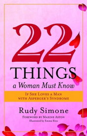 22 Things a Woman Must Know If She Loves a Man with Asperger's Syndrome【電子書籍】[ Rudy Simone ]