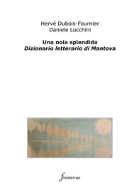 Una noia splendida. Dizionario letterario di Mantova【電子書籍】[ Daniele Lucchini ]