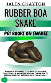 RUBBER BOA SNAKE PET BOOKS ON SNAKES Complete Beginners To Advanced Guide On Snakes Care & Management From Ownership To Feeding, Habitat, Breeding, Health And more.【電子書籍】[ jalen chayton ]