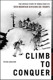 Climb to Conquer The Untold Story of WWII's 10th Mountain Division Ski Troops【電子書籍】[ Peter Shelton ]