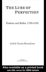 The Lure of Perfection Fashion and Ballet, 1780-1830【電子書籍】[ Judith Bennahum ]