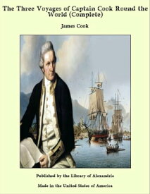 The Three Voyages of Captain Cook Round the World (Complete)【電子書籍】[ James Cook ]