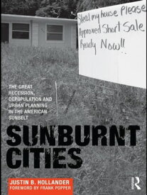Sunburnt Cities The Great Recession, Depopulation and Urban Planning in the American Sunbelt【電子書籍】[ Justin Hollander ]