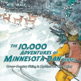 The 10,000 Adventures of Minnesota Dan Series Cross-Country Skiing in Mystical St. Yon's Valley【電子書籍】[ H. R. Maly ]