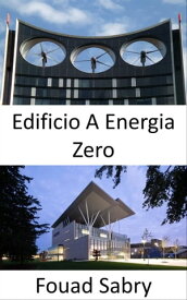 Edificio A Energia Zero Energia totale consumata pari all'energia rinnovabile totale prodotta【電子書籍】[ Fouad Sabry ]