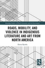 Roads, Mobility, and Violence in Indigenous Literature and Art from North America【電子書籍】[ Deena Rymhs ]
