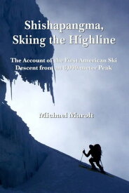 Shishapangma, Skiing the Highline The Account of the First American Ski Descent from an 8000-Meter Peak【電子書籍】[ Michael Marolt ]