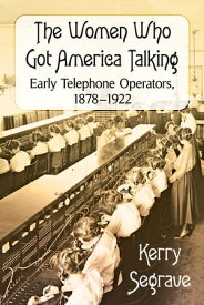 The Women Who Got America Talking Early Telephone Operators, 1878-1922【電子書籍】[ Kerry Segrave ]