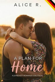 A Plan for Home: Kleinstadt-Romanze (Deutsch) The Mess Of Love (Deutsch), #3【電子書籍】[ Alice R. ]