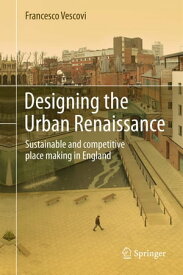 Designing the Urban Renaissance Sustainable and competitive place making in England【電子書籍】[ Francesco Vescovi ]
