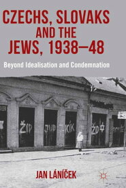 Czechs, Slovaks and the Jews, 1938-48 Beyond Idealisation and Condemnation【電子書籍】[ J. L?nicek ]