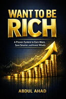 Want to Be Rich : A Proven System to Earn More, Save Smarter, and Invest Wisely