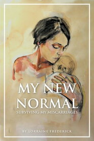 My New Normal: Surviving My Miscarriages【電子書籍】[ Lorraine Frederick ]