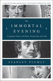 The Immortal Evening: A Legendary Dinner with Keats, Wordsworth, and Lamb【電子書籍】[ Stanley Plumly ]
