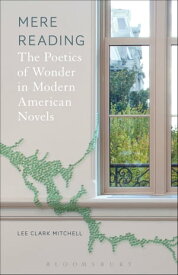 Mere Reading The Poetics of Wonder in Modern American Novels【電子書籍】[ Professor Lee Clark Mitchell ]