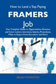How to Land a Top-Paying Framers Job: Your Complete Guide to Opportunities, Resumes and Cover Letters, Interviews, Salaries, Promotions, What to Expect From Recruiters and More【電子書籍】[ Thornton Brian ]