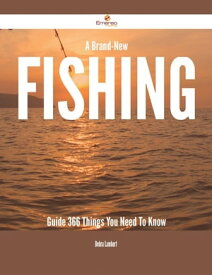 A Brand-New Fishing Guide - 366 Things You Need To Know【電子書籍】[ Debra Lambert ]