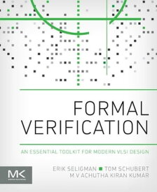 Formal Verification An Essential Toolkit for Modern VLSI Design【電子書籍】[ Erik Seligman ]