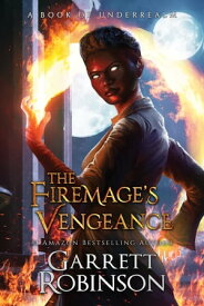 The Firemage’s Vengeance A Book of Underrealm【電子書籍】[ Garrett Robinson ]