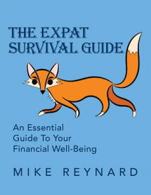 THE EXPAT SURVIVAL GUIDE An Essential Guide To Your Financial Well-Being【電子書籍】[ Mike Reynard ]