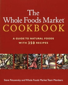 The Whole Foods Market Cookbook A Guide to Natural Foods with 350 Recipes【電子書籍】[ Steve Petusevsky ]