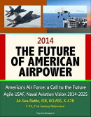 2014: The Future of American Airpower - America's Air Force: a Call to the Future, Agile USAF, Naval Aviatio…