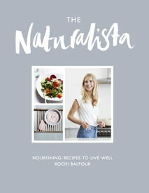The Naturalista Nourishing recipes to live well【電子書籍】[ Xochi Balfour ]