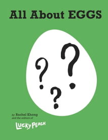 Lucky Peach All About Eggs Everything We Know About the World's Most Important Food: A Cookbook【電子書籍】[ Rachel Khong ]
