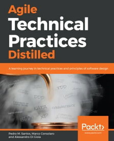 Agile Technical Practices Distilled A learning journey in technical practices and principles of software design【電子書籍】[ Pedro M. Santos ]