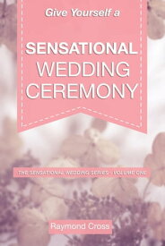Give Yourself a Sensational Wedding Ceremony【電子書籍】[ Raymond Cross ]