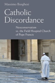 Catholic Discordance Neoconservatism vs. the Field Hospital Church of Pope Francis【電子書籍】[ Massimo Borghesi ]