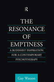 The Resonance of Emptiness A Buddhist Inspiration for Contemporary Psychotherapy【電子書籍】[ Gay Watson ]